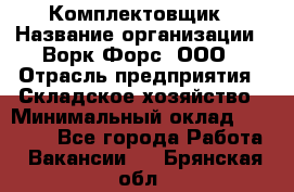 Комплектовщик › Название организации ­ Ворк Форс, ООО › Отрасль предприятия ­ Складское хозяйство › Минимальный оклад ­ 27 000 - Все города Работа » Вакансии   . Брянская обл.